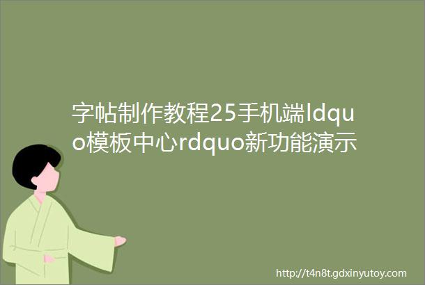 字帖制作教程25手机端ldquo模板中心rdquo新功能演示介绍之二